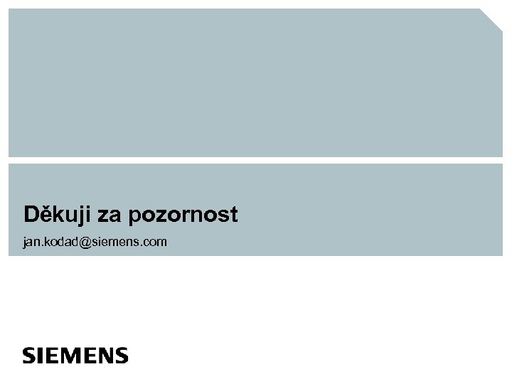 Děkuji za pozornost jan. kodad@siemens. com 