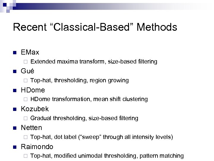 Recent “Classical-Based” Methods n EMax ¨ n Gué ¨ n Gradual thresholding, size-based filtering