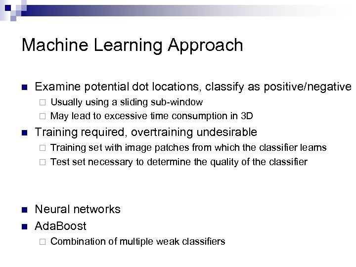 Machine Learning Approach n Examine potential dot locations, classify as positive/negative Usually using a