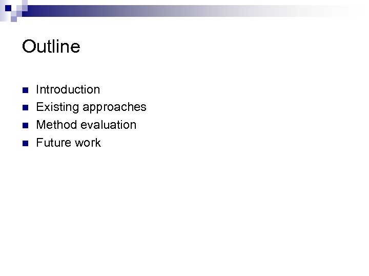 Outline n n Introduction Existing approaches Method evaluation Future work 