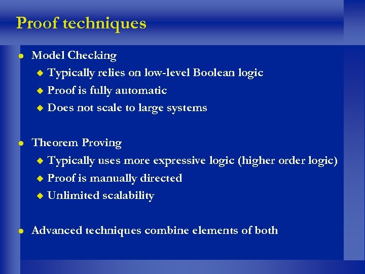 Proof techniques l Model Checking u Typically relies on low-level Boolean logic u Proof