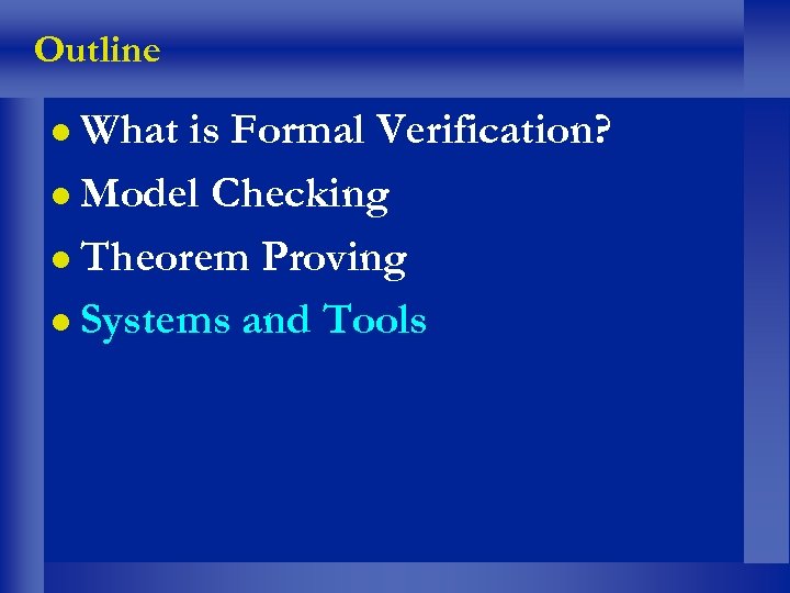 Outline l What is Formal Verification? l Model Checking l Theorem Proving l Systems