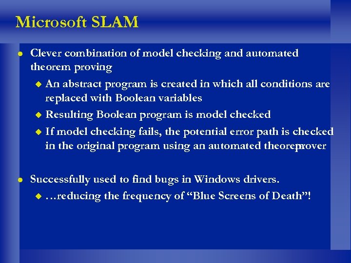 Microsoft SLAM l Clever combination of model checking and automated theorem proving u An
