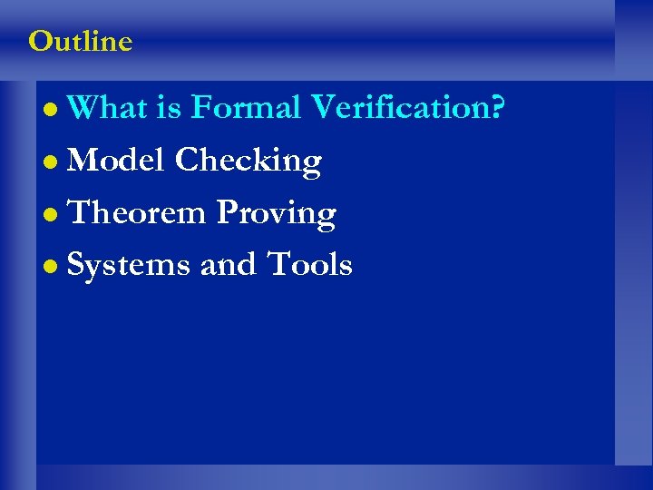 Outline l What is Formal Verification? l Model Checking l Theorem Proving l Systems