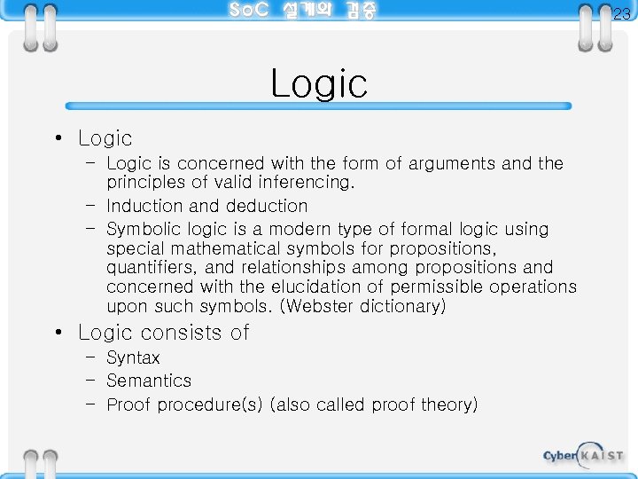 23 Logic • Logic – Logic is concerned with the form of arguments and