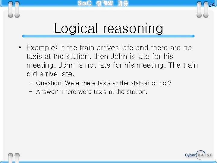 24 Logical reasoning • Example: If the train arrives late and there are no