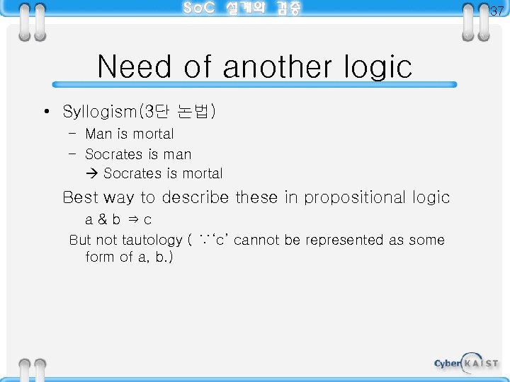 37 Need of another logic • Syllogism(3단 논법) – Man is mortal – Socrates