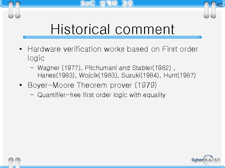 40 Historical comment • Hardware verification works based on First order logic – Wagner