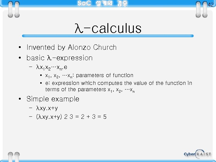 42 λ-calculus • Invented by Alonzo Church • basic λ-expression – λx 1 x