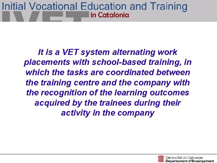 It is a VET system alternating work placements with school-based training, in which the
