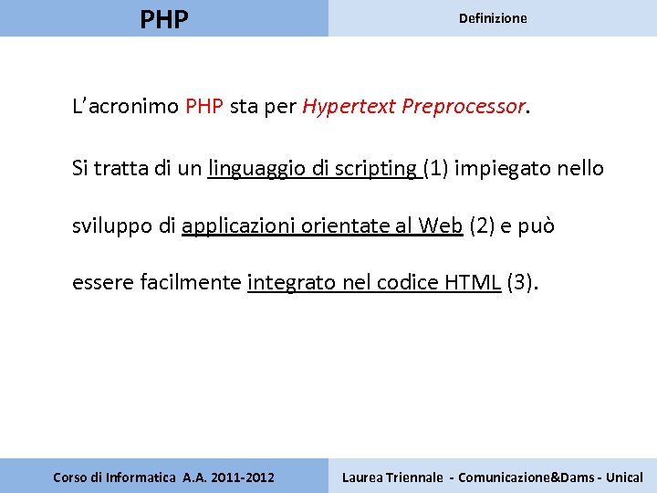 PHP Definizione L’acronimo PHP sta per Hypertext Preprocessor. Si tratta di un linguaggio di
