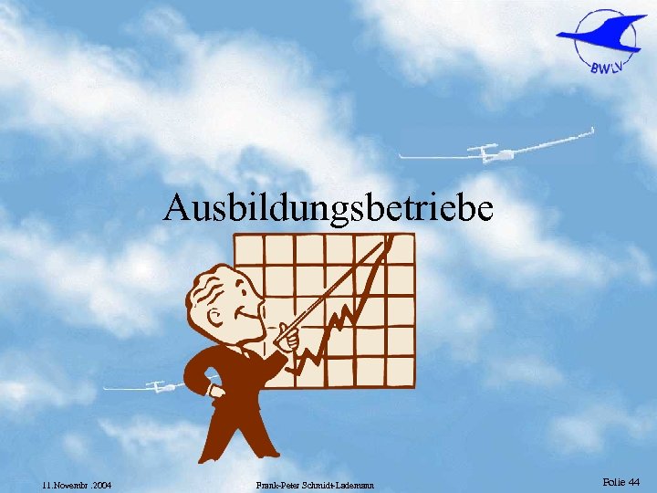 Ausbildungsbetriebe 11. Novembr. 2004 Frank-Peter Schmidt-Lademann Folie 44 