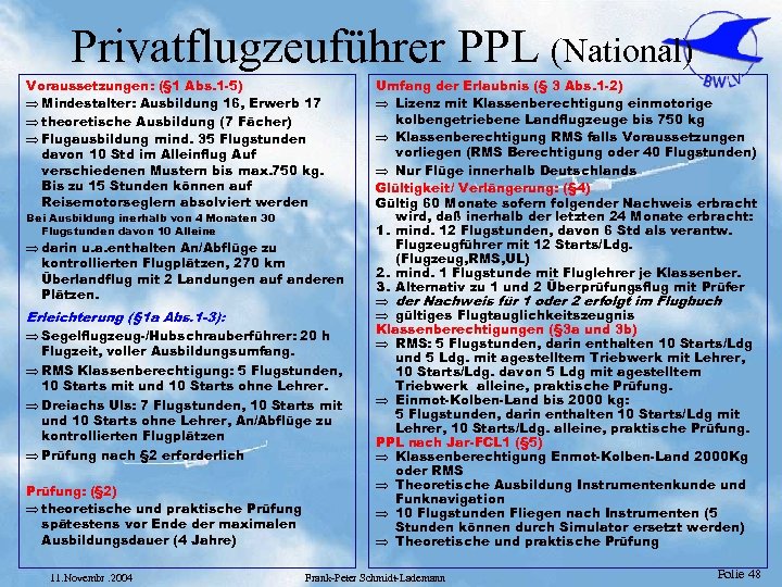 Privatflugzeuführer PPL (National) Voraussetzungen: (§ 1 Abs. 1 -5) Þ Mindestalter: Ausbildung 16, Erwerb