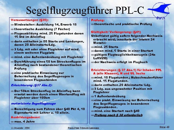 Segelflugzeugführer PPL-C Voraussetzungen (§ 36): Þ Mindestalter: Ausbildung 14, Erwerb 16 Þ theoretische Ausbildung