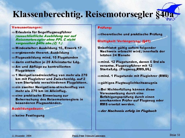 Klassenberechtig. Reisemotorsegler § 40 a Voraussetzungen: Prüfung: Þ Erlaubnis für Segelflugzeugführer (ausschließliche Ausbildung nur
