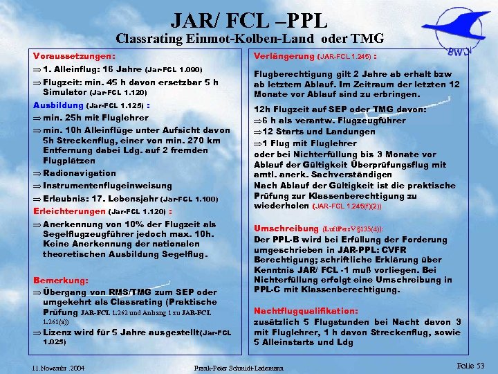 JAR/ FCL –PPL Classrating Einmot-Kolben-Land oder TMG Voraussetzungen: Verlängerung (JAR-FCL 1. 245) : Þ