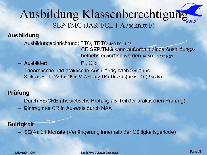 Ausbildung Klassenberechtigung SEP/TMG (JAR-FCL 1 Abschnitt F) Ausbildung – Ausbildungseinrichtung: FTO, TRTO JAR-FCL 1.