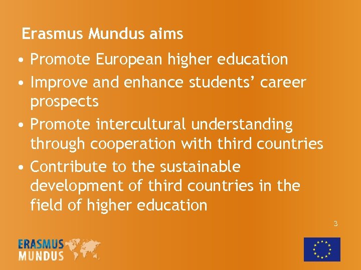 Erasmus Mundus aims • Promote European higher education • Improve and enhance students’ career