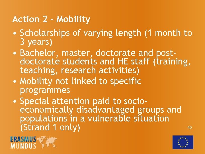 Action 2 – Mobility • Scholarships of varying length (1 month to 3 years)