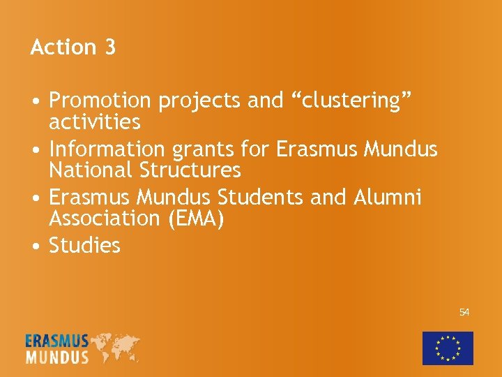 Action 3 • Promotion projects and “clustering” activities • Information grants for Erasmus Mundus