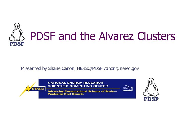 PDSF and the Alvarez Clusters Presented by Shane Canon, NERSC/PDSF canon@nersc. gov 
