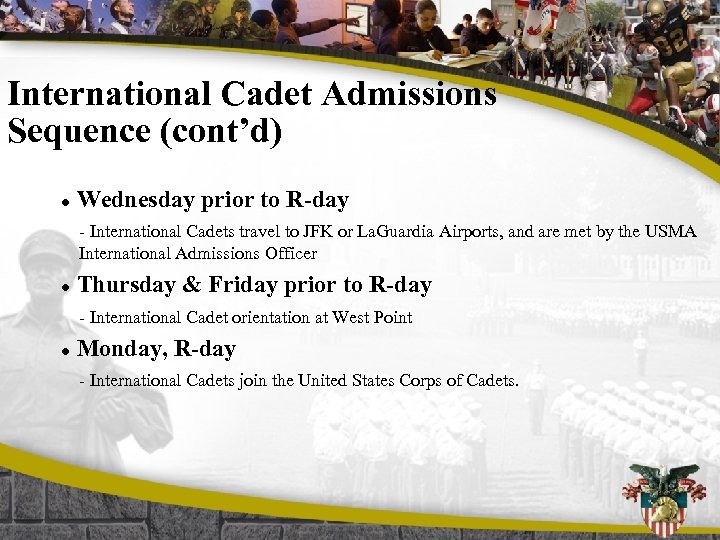 International Cadet Admissions Sequence (cont’d) l Wednesday prior to R-day - International Cadets travel