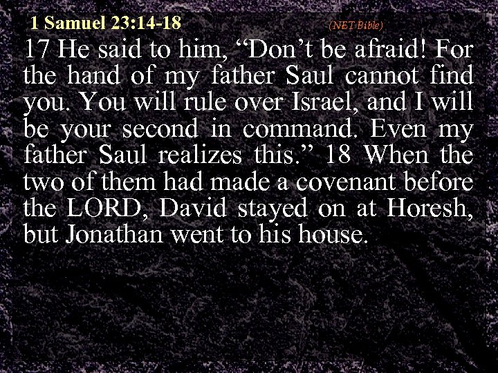 1 Samuel 23: 14 -18 (NET Bible) 17 He said to him, “Don’t be