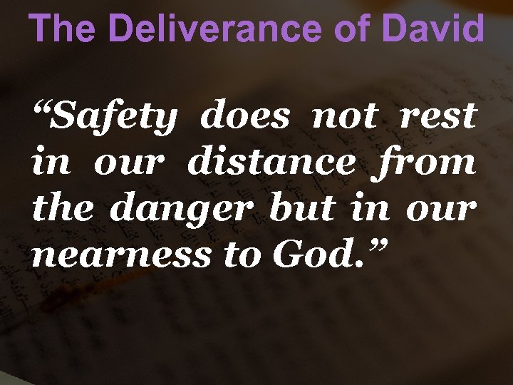 The Deliverance of David “Safety does not rest in our distance from the danger