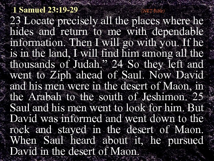 1 Samuel 23: 19 -29 (NET Bible) 23 Locate precisely all the places where