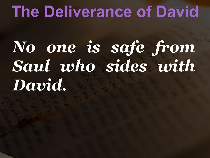 The Deliverance of David No one is safe from Saul who sides with David.
