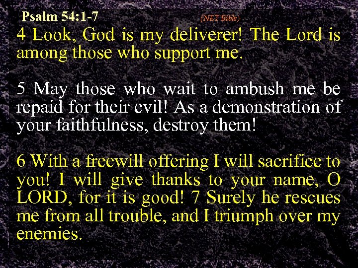 Psalm 54: 1 -7 (NET Bible) 4 Look, God is my deliverer! The Lord