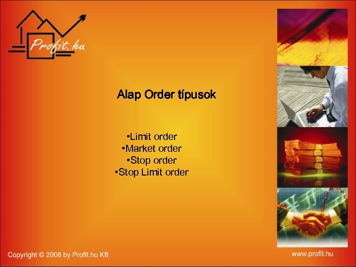 Alap Order típusok • Limit order • Market order • Stop Limit order 
