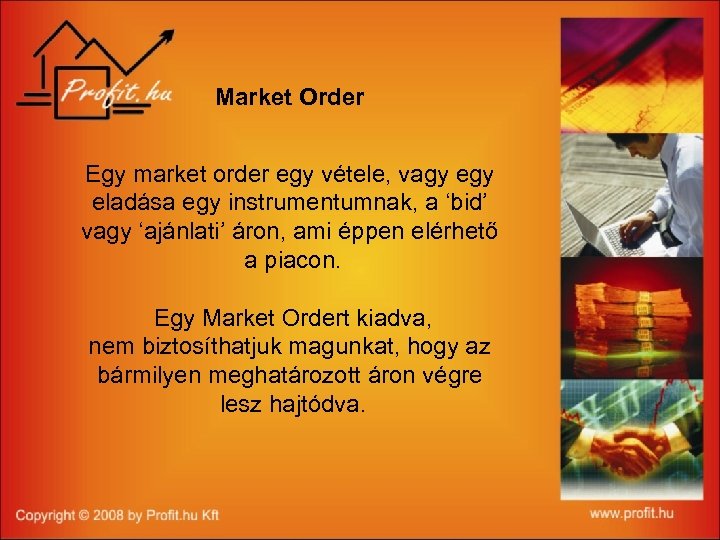 Market Order Egy market order egy vétele, vagy eladása egy instrumentumnak, a ‘bid’ vagy