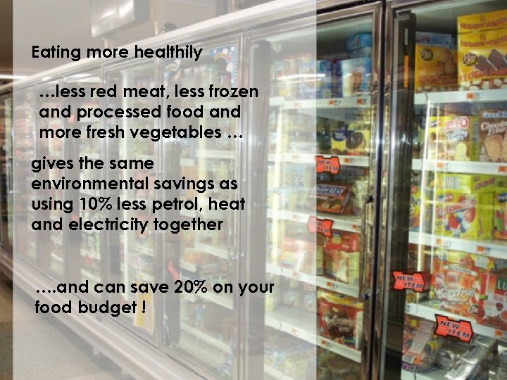 Eating more healthily …less red meat, less frozen and processed food and more fresh