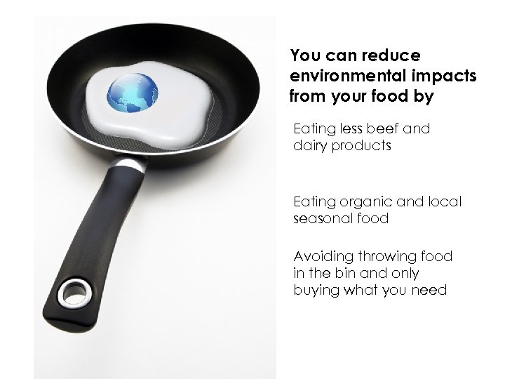 You can reduce environmental impacts from your food by Eating less beef and dairy