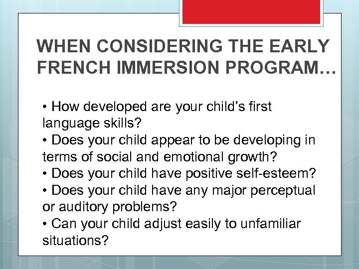 WHEN CONSIDERING THE EARLY FRENCH IMMERSION PROGRAM… • How developed are your child’s first