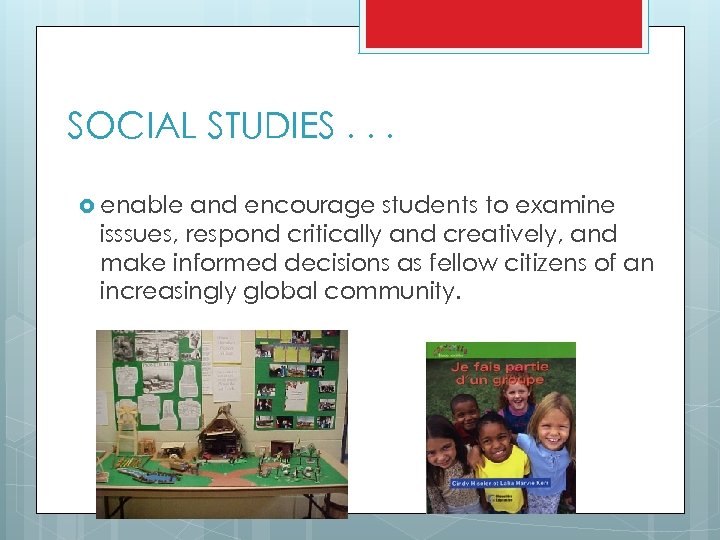 SOCIAL STUDIES. . . enable and encourage students to examine isssues, respond critically and