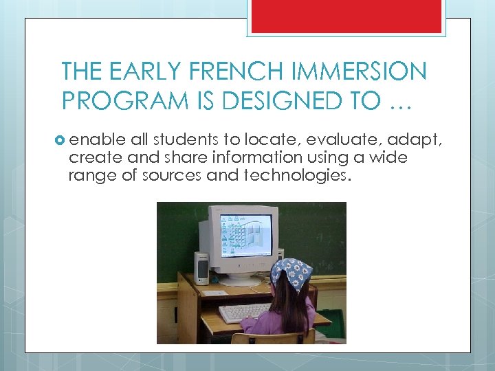 THE EARLY FRENCH IMMERSION PROGRAM IS DESIGNED TO … enable all students to locate,