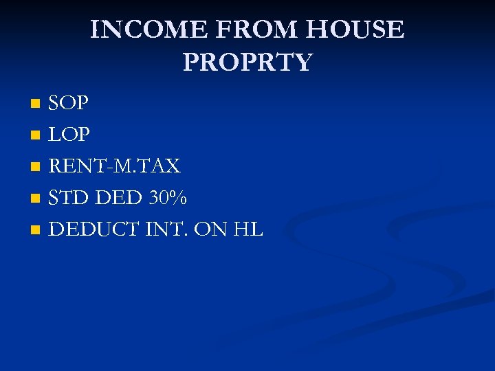 INCOME FROM HOUSE PROPRTY n n n SOP LOP RENT-M. TAX STD DED 30%