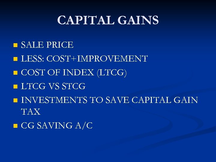 CAPITAL GAINS n n n SALE PRICE LESS: COST+IMPROVEMENT COST OF INDEX (LTCG) LTCG