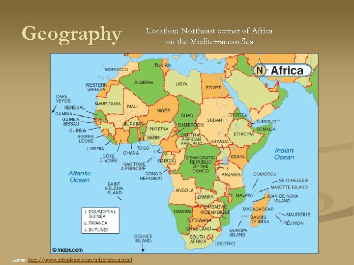 Geography Source: http: //www. infoplease. com/atlas/africa. html Location: Northeast corner of Africa on the