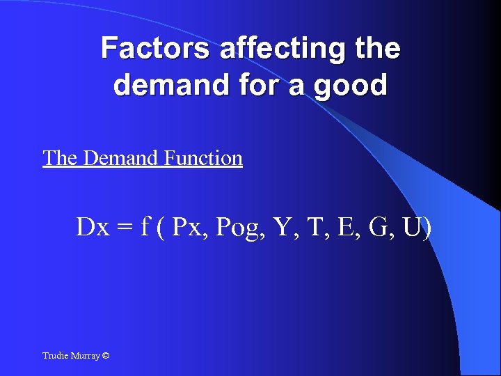 Factors affecting the demand for a good The Demand Function Dx = f (