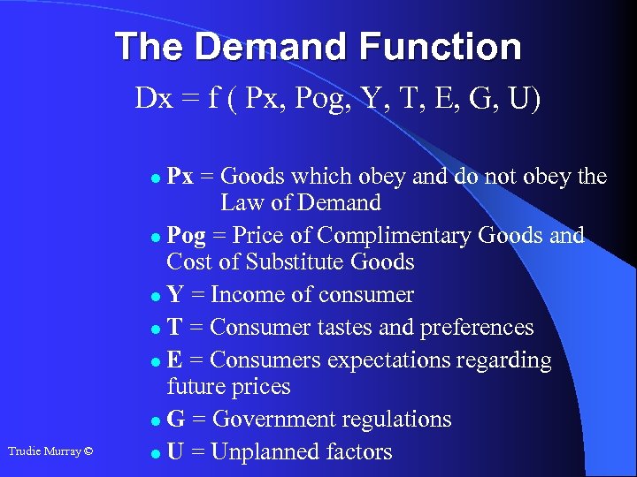 The Demand Function Dx = f ( Px, Pog, Y, T, E, G, U)
