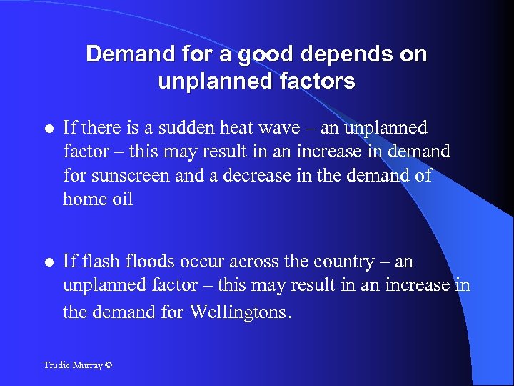 Demand for a good depends on unplanned factors If there is a sudden heat