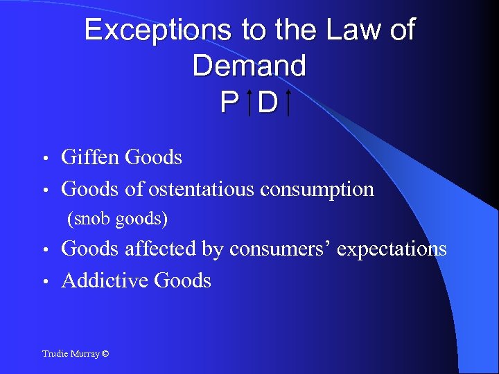 Exceptions to the Law of Demand P D Giffen Goods • Goods of ostentatious