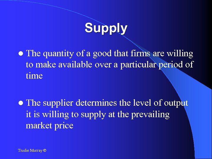 Supply The quantity of a good that firms are willing to make available over