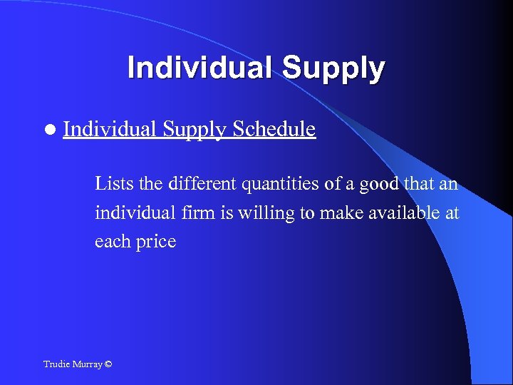 Individual Supply Schedule Lists the different quantities of a good that an individual firm