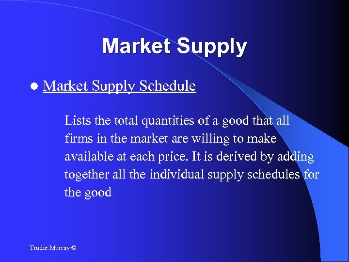Market Supply Schedule Lists the total quantities of a good that all firms in
