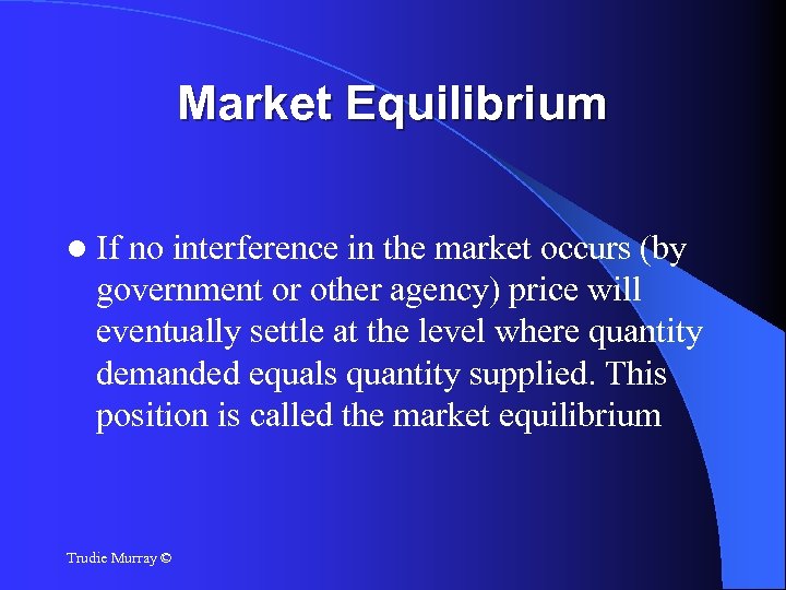 Market Equilibrium If no interference in the market occurs (by government or other agency)
