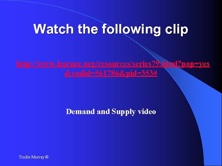 Watch the following clip http: //www. learner. org/resources/series 79. html? pop=yes &vodid=561786&pid=353# Demand Supply